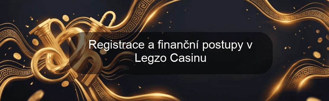 Registrace a finanční postupy v Legzo Casinu